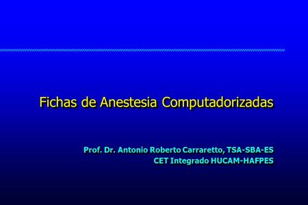Prof. Dr. Antonio Roberto Carraretto, TSA-SBA-ES CET Integrado HUCAM-HAFPES Prof. Dr. Antonio Roberto Carraretto, TSA-SBA-ES CET Integrado HUCAM-HAFPES.