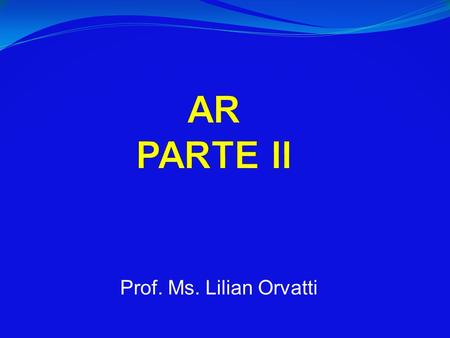AR PARTE II Prof. Ms. Lilian Orvatti.