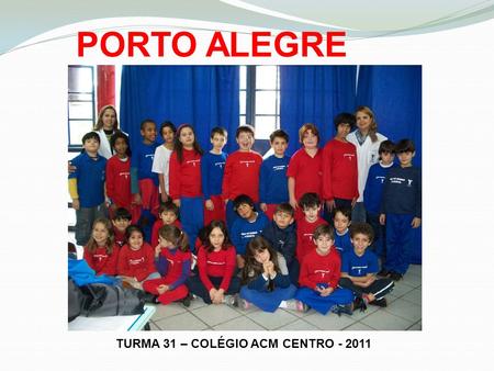 PORTO ALEGRE TURMA 31 – COLÉGIO ACM CENTRO - 2011.