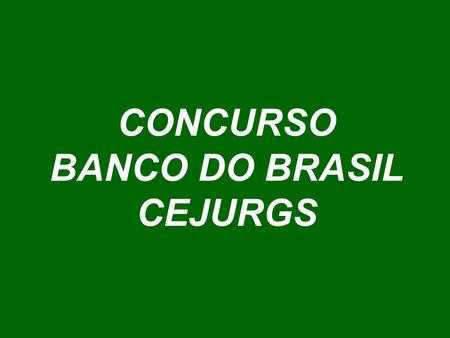 CONCURSO BANCO DO BRASIL CEJURGS.