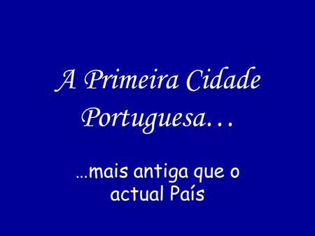 A Primeira Cidade Portuguesa…
