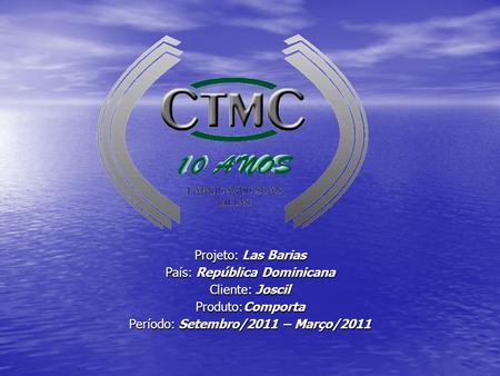 Projeto: Las Barias País: República Dominicana Cliente: Joscil Produto:Comporta Período: Setembro/2011 – Março/2011.
