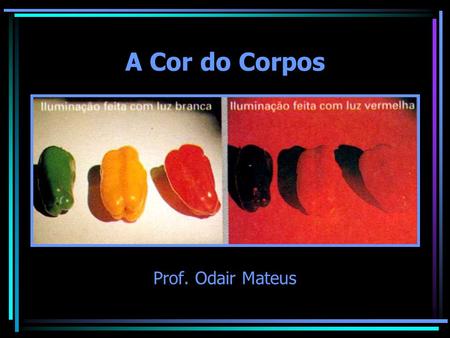 A Cor do Corpos Prof. Odair Mateus.