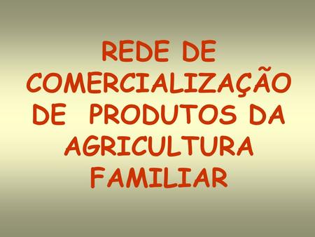 REDE DE COMERCIALIZAÇÃO DE PRODUTOS DA AGRICULTURA FAMILIAR