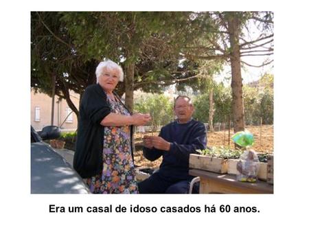 Era um casal de idoso casados há 60 anos.