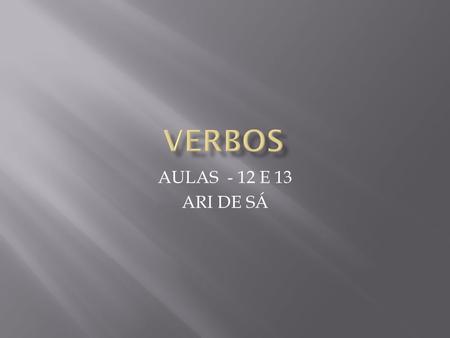 VERBOS AULAS - 12 E 13 ARI DE SÁ.