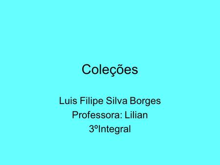 Luis Filipe Silva Borges Professora: Lilian 3ºIntegral