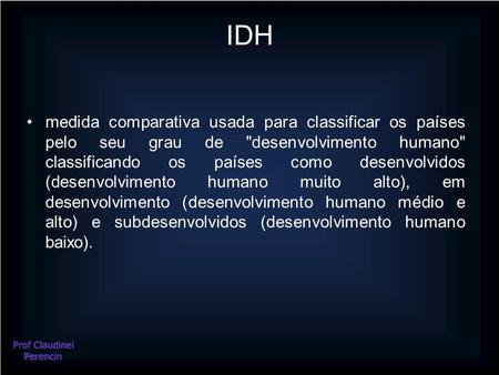 IDH medida comparativa usada para classificar os países pelo seu grau de desenvolvimento humano classificando os países como desenvolvidos (desenvolvimento.