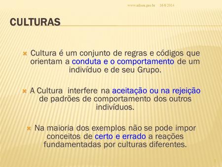 Www.nilson.pro.br 02/04/2017 Culturas Cultura é um conjunto de regras e códigos que orientam a conduta e o comportamento de um indivíduo e de seu Grupo.
