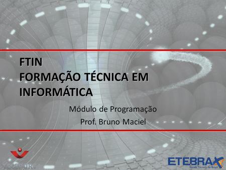 FTIN FORMAÇÃO TÉCNICA EM INFORMÁTICA Módulo de Programação Prof. Bruno Maciel.