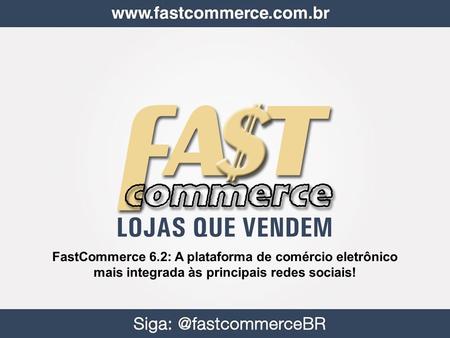 FastCommerce 6.2: A plataforma de comércio eletrônico mais integrada às principais redes sociais! 1.