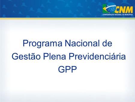 Programa Nacional de Gestão Plena Previdenciária GPP.