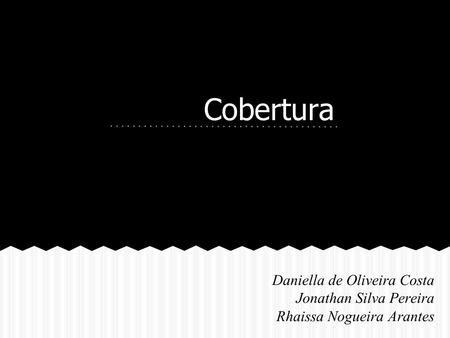 Cobertura Daniella de Oliveira Costa Jonathan Silva Pereira