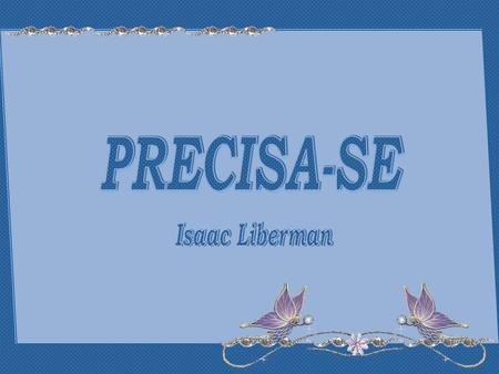 PRECISA-SE PRECISA-SE Isaac Liberman.