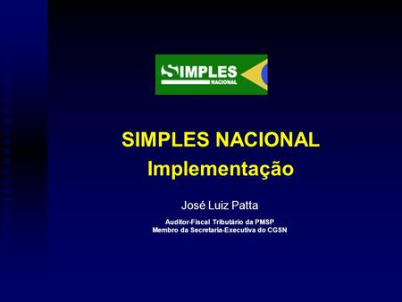 José Luiz Patta Auditor-Fiscal Tributário da PMSP Membro da Secretaria-Executiva do CGSN SIMPLES NACIONAL Implementação.