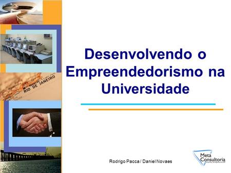 Rodrigo Pacca / Daniel Novaes Desenvolvendo o Empreendedorismo na Universidade.