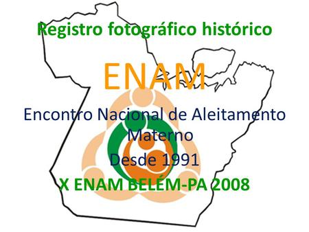 Registro fotográfico histórico ENAM Encontro Nacional de Aleitamento Materno Desde 1991 X ENAM BELÉM-PA 2008.