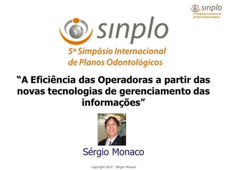 Copyright 2010 - Sérgio Monaco A Eficiência das Operadoras a partir das novas tecnologias de gerenciamento das informações Sérgio Monaco.