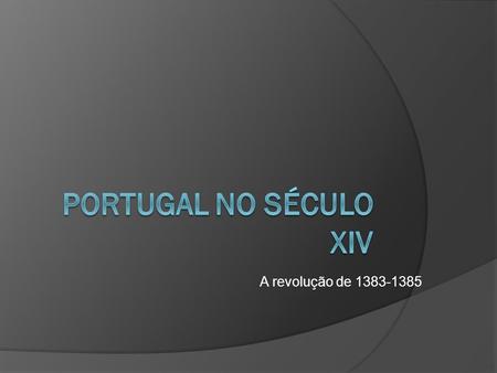 Portugal no século XIV A revolução de 1383-1385.