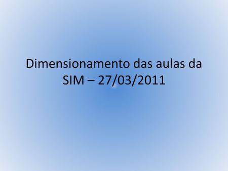 Dimensionamento das aulas da SIM – 27/03/2011