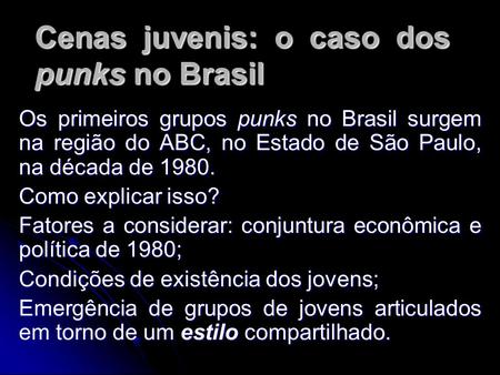 Cenas juvenis: o caso dos punks no Brasil Os primeiros grupos punks no Brasil surgem na região do ABC, no Estado de São Paulo, na década de 1980. Como.
