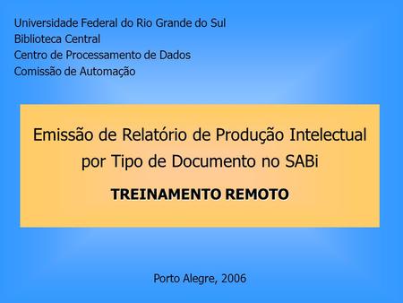 Universidade Federal do Rio Grande do Sul Biblioteca Central Centro de Processamento de Dados Comissão de Automação Emissão de Relatório de Produção Intelectual.