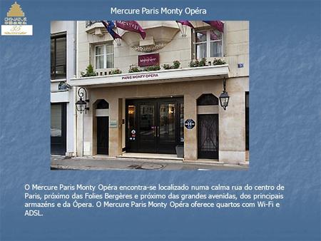 Mercure Paris Monty Opéra O Mercure Paris Monty Opéra encontra-se localizado numa calma rua do centro de Paris, próximo das Folies Bergères e próximo.