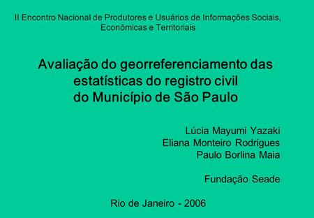 II Encontro Nacional de Produtores e Usuários de Informações Sociais, Econômicas e Territoriais Avaliação do georreferenciamento das estatísticas do registro.