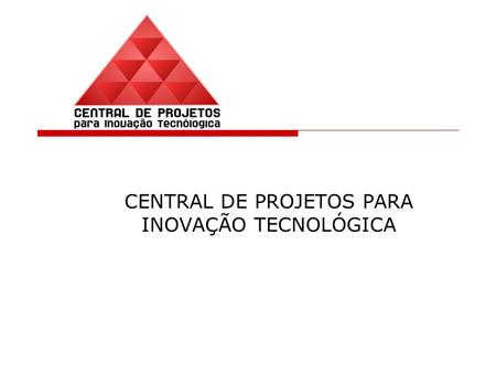 CENTRAL DE PROJETOS PARA INOVAÇÃO TECNOLÓGICA. A Central de Projetos é um sistema que tem como objetivo o apoio ao Governo do Estado de Minas Gerais,