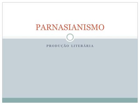 PARNASIANISMO PRODUÇÃO LITERÁRIA.