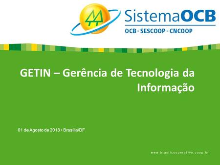 01 de Agosto de 2013 Brasília/DF GETIN – Gerência de Tecnologia da Informação.