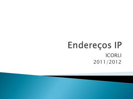 Endereços IP ICORLI 2011/2012.