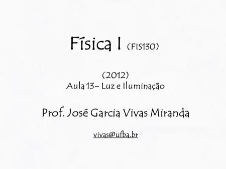 Física I (FIS130) (2012) Aula 13– Luz e Iluminação Prof. José Garcia Vivas Miranda