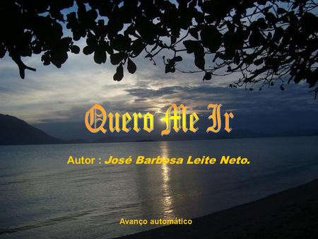 Quero Me Ir Autor : José Barbosa Leite Neto. Avanço automático.