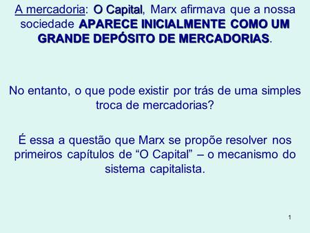 A mercadoria: O Capital, Marx afirmava que a nossa sociedade APARECE INICIALMENTE COMO UM GRANDE DEPÓSITO DE MERCADORIAS. No entanto, o que pode existir.