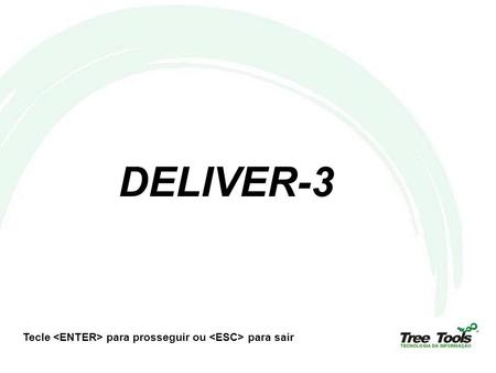 DELIVER-3 Tecle para prosseguir ou para sair. Finalidade do Deliver-3 Ser um módulo que permita a parametrização e o monitoramento dos níveis de serviço.