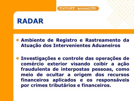 RADAR Ambiente de Registro e Rastreamento da Atuação dos Intervenientes Aduaneiros Investigações e controle das operações de comércio exterior visando.