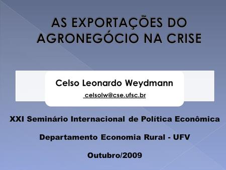 Celso Leonardo Weydmann XXI Seminário Internacional de Política Econômica Departamento Economia Rural - UFV Outubro/2009.