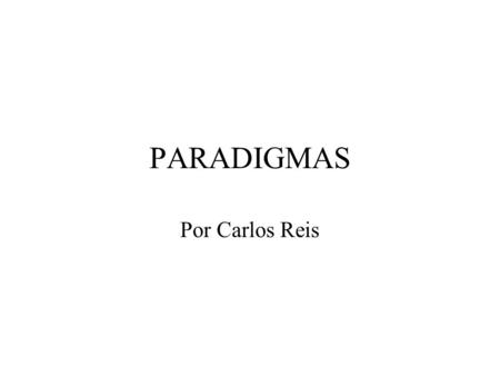 PARADIGMAS Por Carlos Reis.