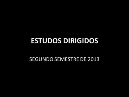 ESTUDOS DIRIGIDOS SEGUNDO SEMESTRE DE 2013.