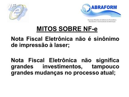 MITOS SOBRE NF-e Nota Fiscal Eletrônica não é sinônimo de impressão à laser; Nota Fiscal Eletrônica não significa grandes investimentos, tampouco grandes.