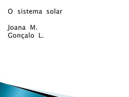 O sistema solar Joana M. Gonçalo L.