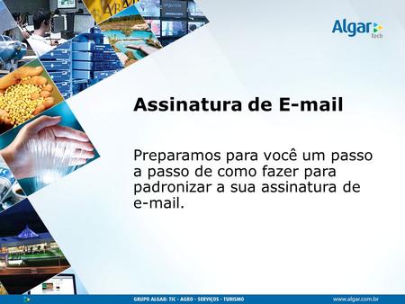 Assinatura de E-mail Preparamos para você um passo a passo de como fazer para padronizar a sua assinatura de e-mail.