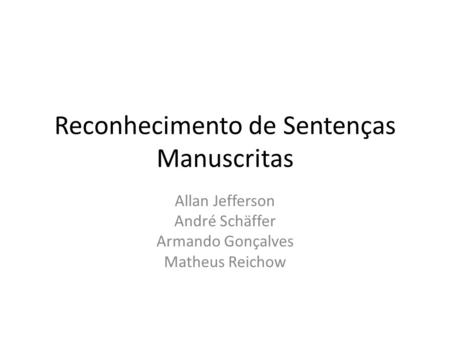 Reconhecimento de Sentenças Manuscritas Allan Jefferson André Schäffer Armando Gonçalves Matheus Reichow.