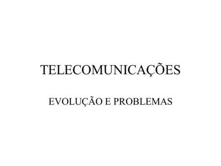 TELECOMUNICAÇÕES EVOLUÇÃO E PROBLEMAS.