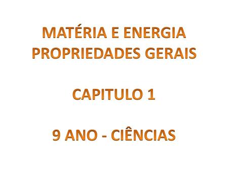 MATÉRIA E ENERGIA PROPRIEDADES GERAIS CAPITULO 1 9 ANO - CIÊNCIAS.