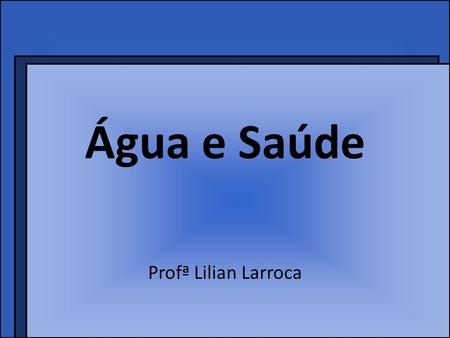 Água e Saúde Profª Lilian Larroca.