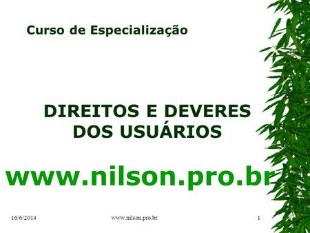 DIREITOS E DEVERES DOS USUÁRIOS www.nilson.pro.br Curso de Especialização 16/6/20141www.nilson.pro.br.
