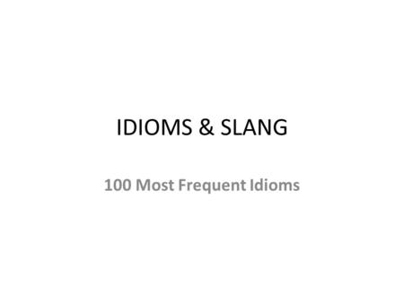 IDIOMS & SLANG 100 Most Frequent Idioms.