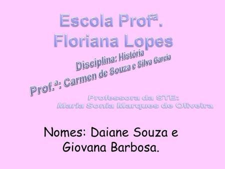 Nomes: Daiane Souza e Giovana Barbosa.